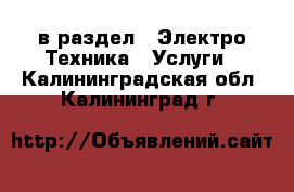  в раздел : Электро-Техника » Услуги . Калининградская обл.,Калининград г.